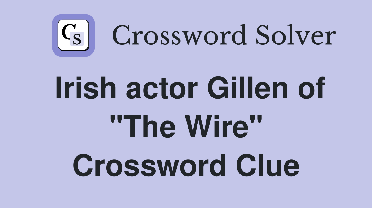 Irish actor Gillen of "The Wire" Crossword Clue Answers Crossword